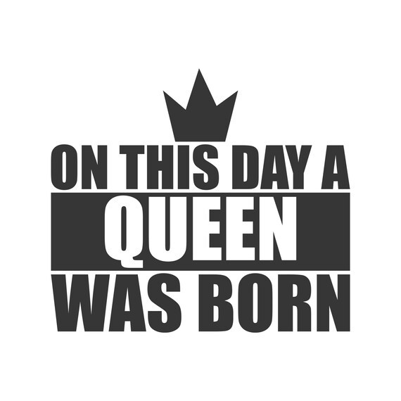 On This Day A Queen Was Born Svg Queen Svg Birthday Svg Png Etsy