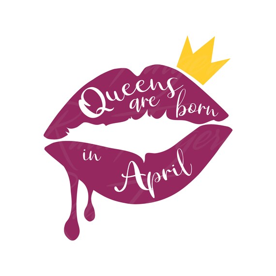 Download Queens Are Born In April Svg Birthday Svg Lips Svg Png Dxf Etsy