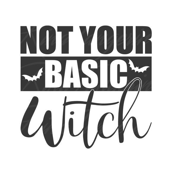 Download Not Your Basic Witch Svg Witch Svg Witches Svg Halloween Svg Etsy