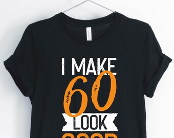 I Make 60 Look Good, Hello 60th Birthday Shirt, 60th Birthday Party Shirt, 60th Birthday Gift, Unisex & Women's Shirts