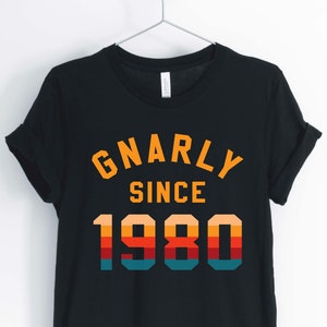Gnarly Since 1980, Love The 80&#39;s, 1980&#39;s Shirt, 80&#39;s Party Shirt, 80&#39;s Birthday Shirt, Unisex & Women&#39;s Shirts