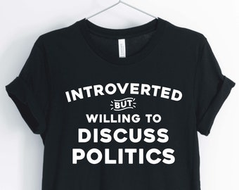 Introverted But Willing To Discuss Politics, Shirt for Introvert, Social Anxiety Shirt, Gift for Introvert, Unisex & Women's Shirt