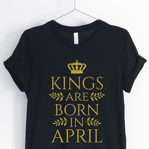 Kings Are Born In April, April Birthday Shirt, Birthday Boy, Birthday Girl, Gift for Birthday, Unisex & Women&#39;s Shirts