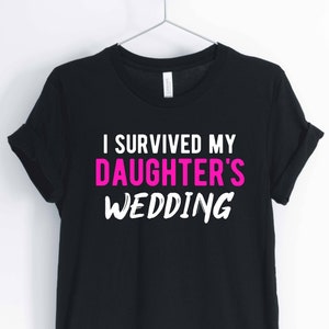 I Survived My Daughter&#39;s Wedding, Mother of the Groom T-Shirt, Father of the Groom Shirt, Funny Wedding Shirt, Unisex & Women&#39;s Shirt