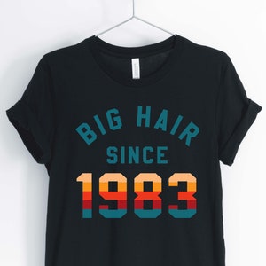 Big Hair Since 1983, Love The 80&#39;s, 1980&#39;s Shirt, 80&#39;s Party Shirt, 80&#39;s Birthday Shirt, Unisex & Women&#39;s Shirts