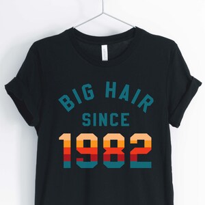 Big Hair Since 1982, Love The 80&#39;s, 1980&#39;s Shirt, 80&#39;s Party Shirt, 80&#39;s Birthday Shirt, Unisex & Women&#39;s Shirts
