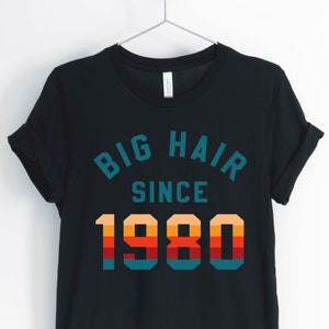 Big Hair Since 1980, Love The 80&#39;s, 1980&#39;s Shirt, 80&#39;s Party Shirt, 80&#39;s Birthday Shirt, Unisex & Women&#39;s Shirts