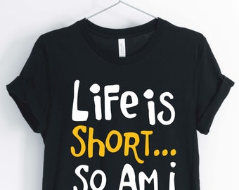 Life Is Short So Am I, Short Person Shirt, Petite T-Shirt, Short Person Gift, Unisex & Women's Shirts
