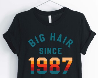 Big Hair Since 1987, Love The 80's, 1980's Shirt, 80's Party Shirt, 80's Birthday Shirt, Unisex & Women's Shirts