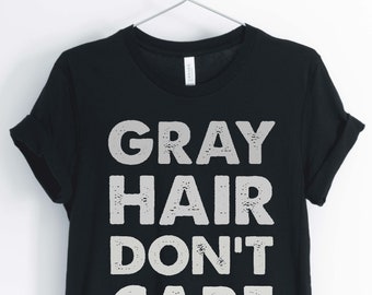 Gray Hair Don't Care, Grandpa And Grandma Shirt, Senior Citizen Shirt, Elderly T-Shirt, Gift for Grandma and Grandpa, Unisex & Women's Shirt