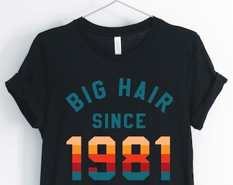Big Hair Since 1981, Love The 80's, 1980's Shirt, 80's Party Shirt, 80's Birthday Shirt, Unisex & Women's Shirts