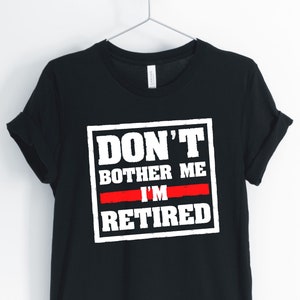 Don&#39;t Bother Me I&#39;m Retired, Retirement Shirt, Retiree Shirt, Cute Retirement Tee, Gift for Retirement, Unisex & Women&#39;s Shirts