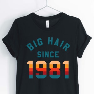 Big Hair Since 1981, Love The 80&#39;s, 1980&#39;s Shirt, 80&#39;s Party Shirt, 80&#39;s Birthday Shirt, Unisex & Women&#39;s Shirts