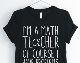 Io sono un insegnante di matematica, naturalmente, ho problemi, divertente matematica insegnante camicia, regalo carino forTeacher, matematica camicia, unisex & Women ' s camicie