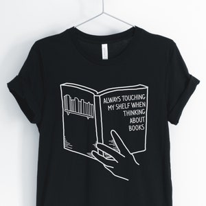 Always Touching My Shelf When Thinking About Books, Reading Shirt, Book Lover Shirt, Librarian T-Shirt, Reading Gift, Unisex & Women&#39;s Shirt