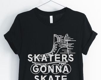 Skaters Gonna Skate, Roller Skating Shirt, Cute Skating, Funny Skating T-Shirt, Hipster Skating Shirt, Skating Gift, Unisex & Women's Shirts