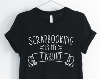 Scrapbooking Is My Cardio, Scrapbook Shirt, Scrapbooking Lover, Scrapbook Maker T-Shirt, Scrapbook Gift, Unisex & Women's Shirts