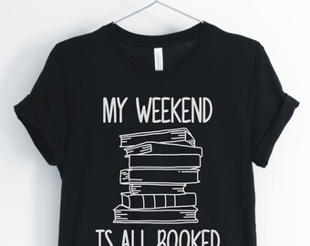 My Weekend Is All Booked, Reading Shirt, Bookworm, Book Lover Shirt, Librarian T-Shirt, Reading Gift, Unisex & Women's Shirt