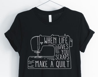 When Life Gives You Scraps Make A Quilt, Sewing Shirt, Sewing Lover, Cute Sewing T-Shirt, Sewing Gift, Unisex & Women's Shirts