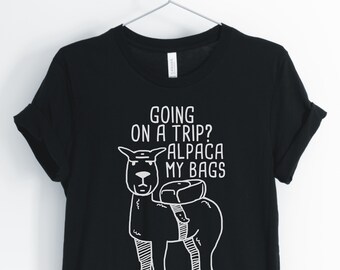 Going On A Trip? Alpaca My Bags, Travel, Travel Shirt, Alpaca T-Shirt, Funny Alpaca Pun, Travel Addict, Travel Gift, Unisex & Women's Shirts