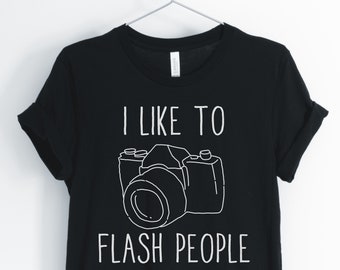 I Like To Flash People, Photographer Shirt, Funny Photography, Photography Lover, Camera T-Shirt, Photography Gift, Unisex & Women's Shirts