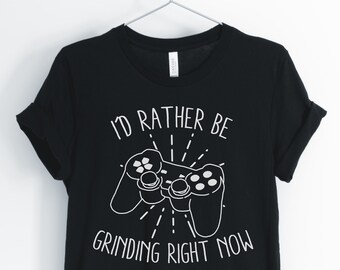 I'd Rather Be Grinding Right Now, Gamer Shirt, Funny Gaming Shirt, Video Game T-Shirt, Gamer Gift, Unisex & Women's Shirts