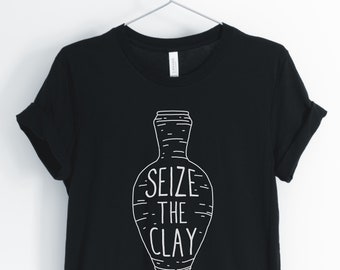 Seize The Clay, Pottery Shirt, Pottery Lover, Funny Pottery, Cute Pottery T-Shirt, Pottery Gift, Unisex & Women's Shirts