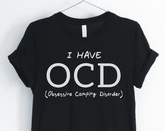 I Have OCD (Obsessive Camping Disorder), Camping Shirt, Funny Camping, Camping Lover T-Shirt, Camping Gift, Unisex & Women's Shirt
