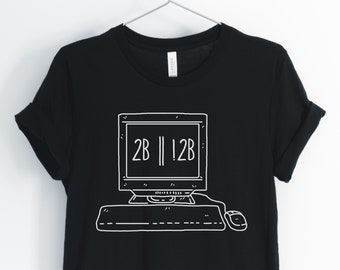 2B || !2b, Programmer Shirt, Coding Shirt, Computer Coding T-Shirt, Computer IT Shirt, Programmer Gift, Unisex & Women's Shirts