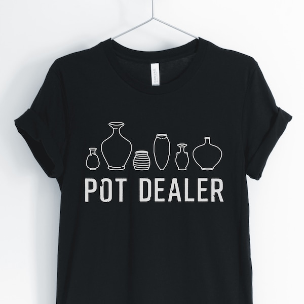 Pot Dealer, Pottery Shirt, Pottery Lover, Funny Pottery, Cute Pottery T-Shirt, Pottery Maker Gift, Unisex & Women's Shirts