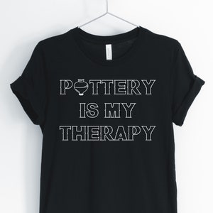 Pottery Is My Therapy, Pottery Shirt, Pottery Lover, Funny Pottery, Cute Pottery T-Shirt, Pottery Maker Gift, Unisex & Women&#39;s Shirts