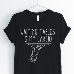 Waiting Tables Is My Cardio, Waitress Shirt, Waiter Shirt, Bartender Shirt, Funny Waitress T-Shirt, Waitress Gift, Unisex & Women&#39;s Shirts