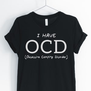 I Have OCD (Obsessive Camping Disorder), Camping Shirt, Funny Camping, Camping Lover T-Shirt, Camping Gift, Unisex & Women&#39;s Shirt