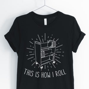 This Is How I Roll, Reading Shirt, Bookworm, Book Lover Shirt, Librarian T-Shirt, Reading Gift, Unisex & Women&#39;s Shirt