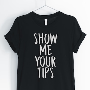 Show Me Your Tips, Waitress Shirt, Waiter Shirt, Bartender Shirt, Funny Waitress T-Shirt, Waitress Gift, Unisex & Women&#39;s Shirts