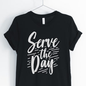Serve The Day, Waitress Shirt, Waiter Shirt, Bartender Shirt, Barista Shirt, Cute Waitress T-Shirt, Waitress Gift, Unisex & Women&#39;s Shirts