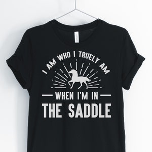 Horse Shirt, Cute Horse Shirt, Horse Lover Shirt, I Am Who I Truely Am When I&#39;m In The Saddle, Horse Gift, Unisex & Women&#39;s Shirts