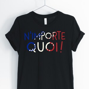 N&#39;Importe Quoi, French, French Shirt, Funny French, Cute French T-Shirt, French Teacher, French Gifts, I Love France, Unisex & Women&#39;s Shirt