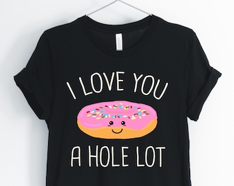 I Love You A Hole Lot, Donut, Donut Shirt, Donut Couples, Dout Birthday, Donut Pun T-Shirt, Donut Gift, Unisex & Women's Shirts