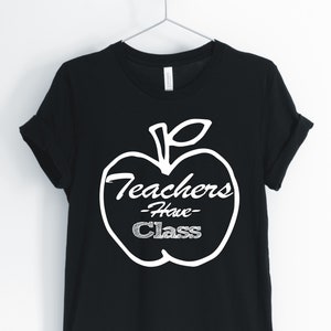 Teachers Have Class, Teacher Shirt, Cute Teacher, Funny Teacher, School Teacher T-Shirt, Teaching Gift, Unisex & Women&#39;s Shirts