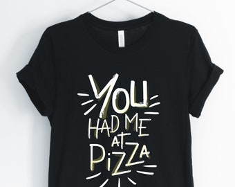 You Had Me At Pizza, Pizza, Pizza Shirt, Pizza Lover T-Shirt, Cool Funny Sarcastic Pizza Tee, Unisex & Women's Shirts
