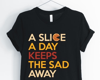 A Slice A Day Keeps The Sad Away, Pizza, Pizza Shirt, Pizza Lover T-Shirt, Funny Sarcastic Positive Tee, Unisex & Women's Shirts