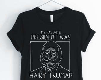 My Favorite President Was Hairy Truman, Gorilla, Gorilla Shirt, Gorilla Pun Funny Gorilla T-Shirt, Unisex & Women's Shirts