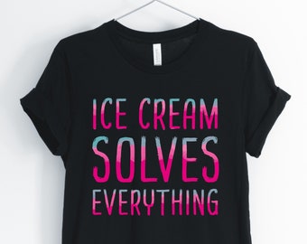 Ice Cream Solves Everything, Ice Cream, Ice Cream Shirt, Cute Funny Ice Cream Shirt, Unisex & Women's Shirts