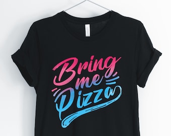 Bring Me Pizza, Pizza, Pizza Shirt, Pizza Lover T-Shirt, Funny Sarcastic Gift, Unisex & Women's Shirts