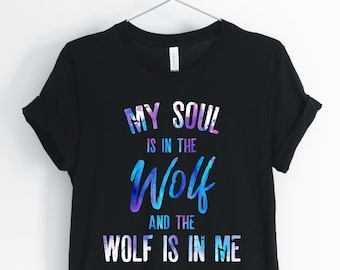 My Soul Is In The Wolf And The Wolf Is In Me, Wolf, Wolf Shirt, Spirit Animal Wolf Tee, I Love Wolves, Wolf Gift, Unisex & Women's Shirts