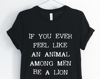 If You Ever Feel Like An Animal Among Men Be A Lion, Lion Shirt, Inspirational, Motivational, Entrepreneur T-Shirt, Unisex & Women's Shirts