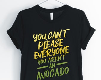 You Can't Please Everyone You Aren't An Avocado, Avocado, Avocado Shirt, Funny Avocado, Cute Avocado T-Shirt, Unisex & Women's Shirts