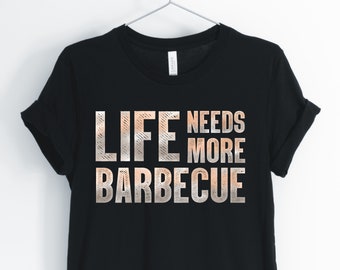 Life Needs More Barbecue, Barbecue, Barbecue Shirt, Barbecue Lover T-Shirt, Funny Sarcastic Statement Tee, Unisex & Women's Shirts