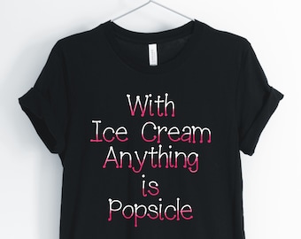 With Anything Ice Cream Is Popsicle, Ice Cream, Ice Cream Shirt, Funny Ice Cream And Popsicle Pun Shirt, Unisex & Women's Shirts